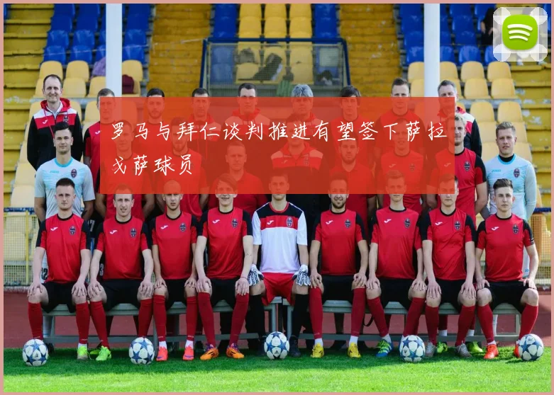 罗马与拜仁谈判推进有望签下萨拉戈萨球员